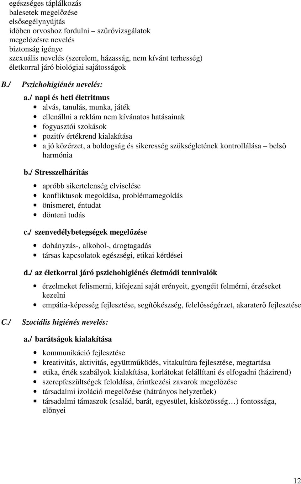 / napi és heti életritmus alvás, tanulás, munka, játék ellenállni a reklám nem kívánatos hatásainak fogyasztói szokások pozitív értékrend kialakítása a jó közérzet, a boldogság és sikeresség