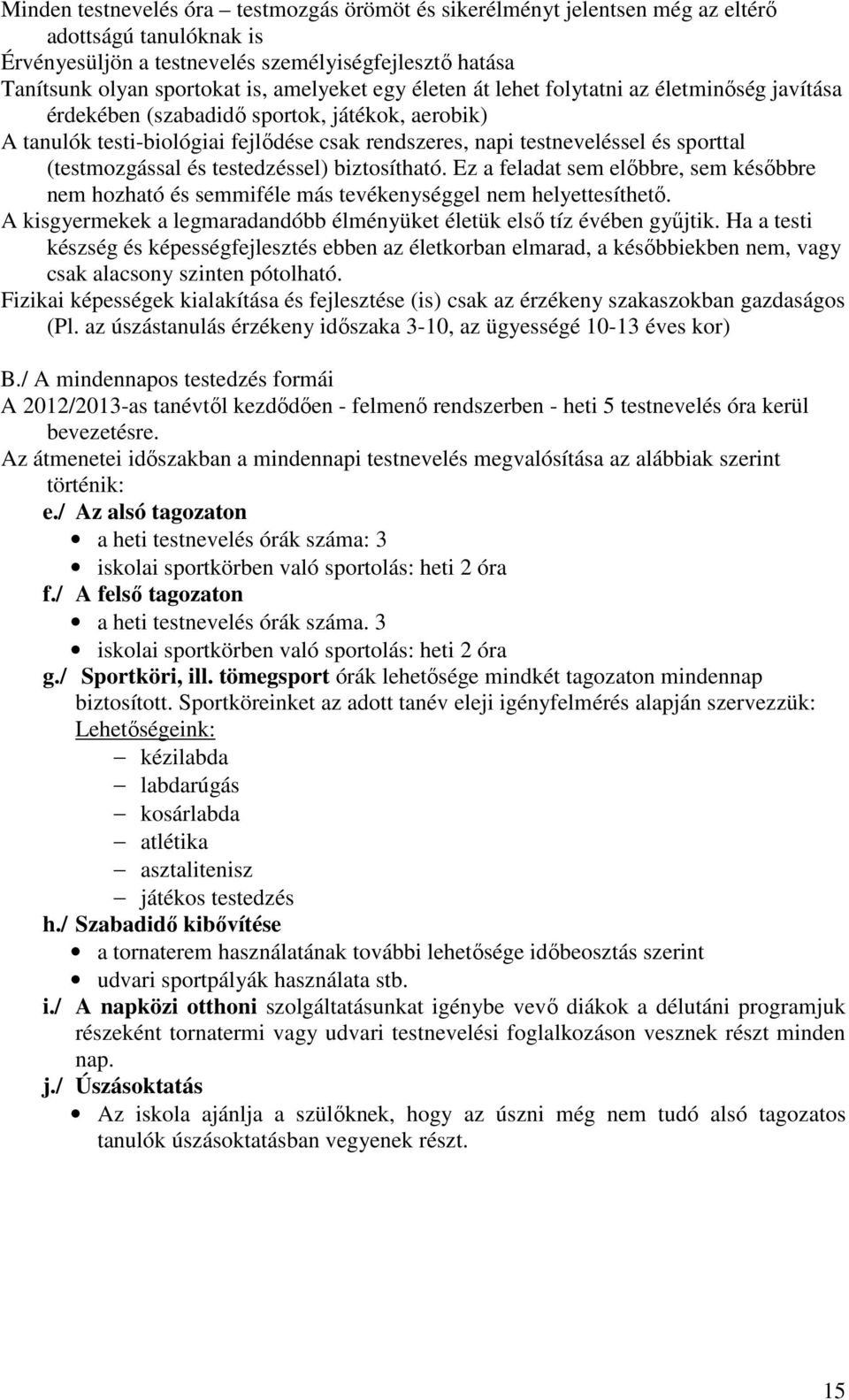 (testmozgással és testedzéssel) biztosítható. Ez a feladat sem előbbre, sem későbbre nem hozható és semmiféle más tevékenységgel nem helyettesíthető.