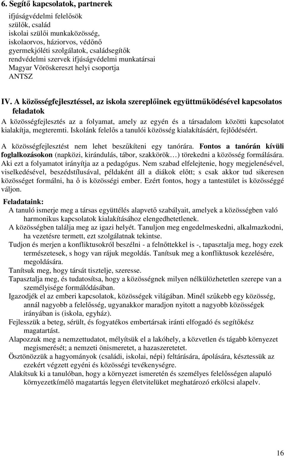 A közösségfejlesztéssel, az iskola szereplőinek együttműködésével kapcsolatos feladatok A közösségfejlesztés az a folyamat, amely az egyén és a társadalom közötti kapcsolatot kialakítja, megteremti.