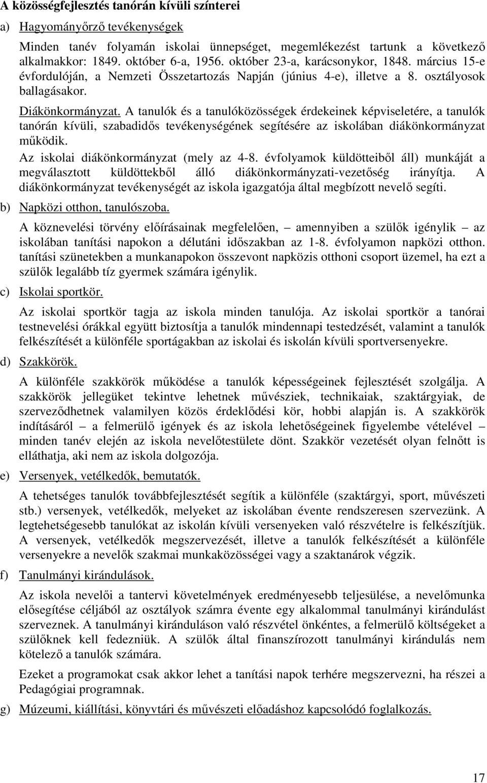 A tanulók és a tanulóközösségek érdekeinek képviseletére, a tanulók tanórán kívüli, szabadidős tevékenységének segítésére az iskolában diákönkormányzat működik.