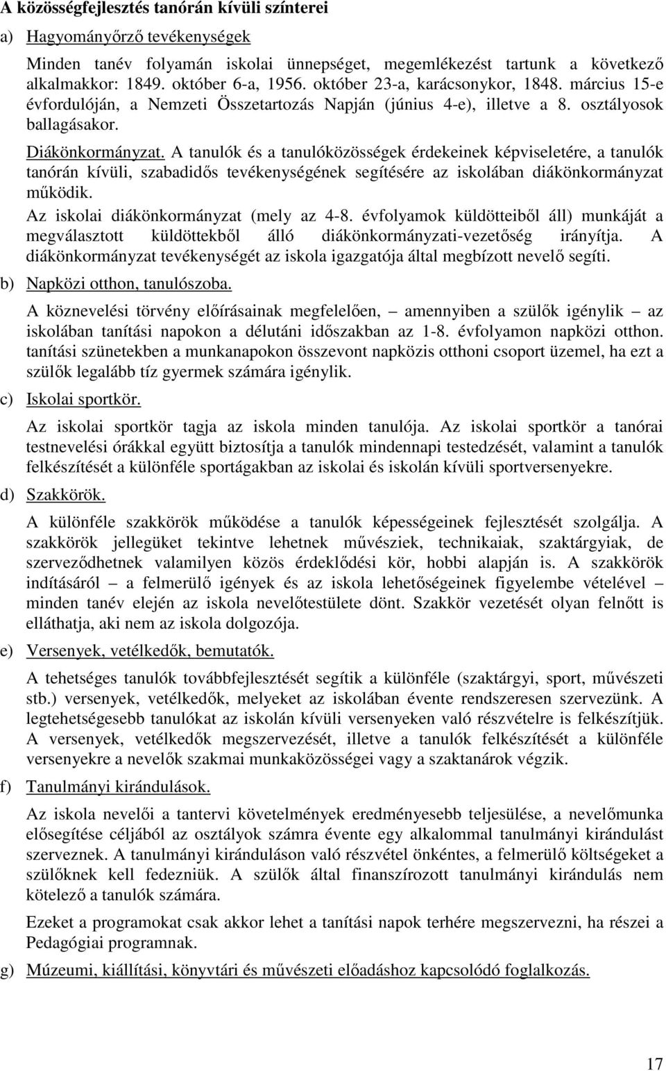 A tanulók és a tanulóközösségek érdekeinek képviseletére, a tanulók tanórán kívüli, szabadidős tevékenységének segítésére az iskolában diákönkormányzat működik.