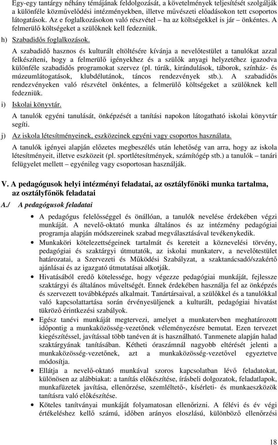 A szabadidő hasznos és kulturált eltöltésére kívánja a nevelőtestület a tanulókat azzal felkészíteni, hogy a felmerülő igényekhez és a szülők anyagi helyzetéhez igazodva különféle szabadidős