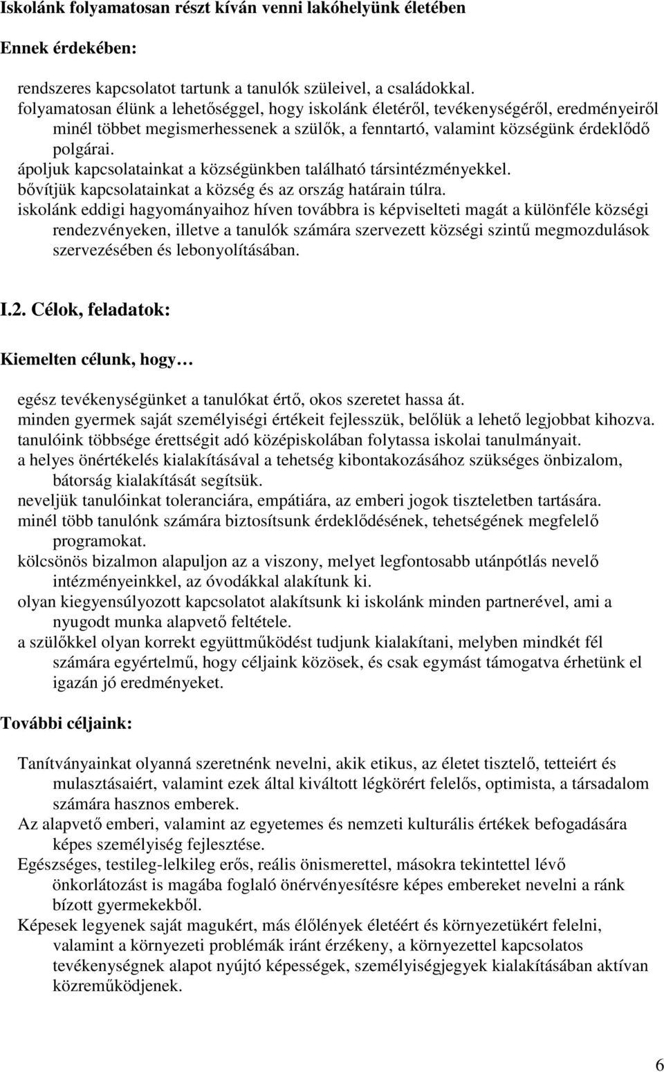 ápoljuk kapcsolatainkat a községünkben található társintézményekkel. bővítjük kapcsolatainkat a község és az ország határain túlra.