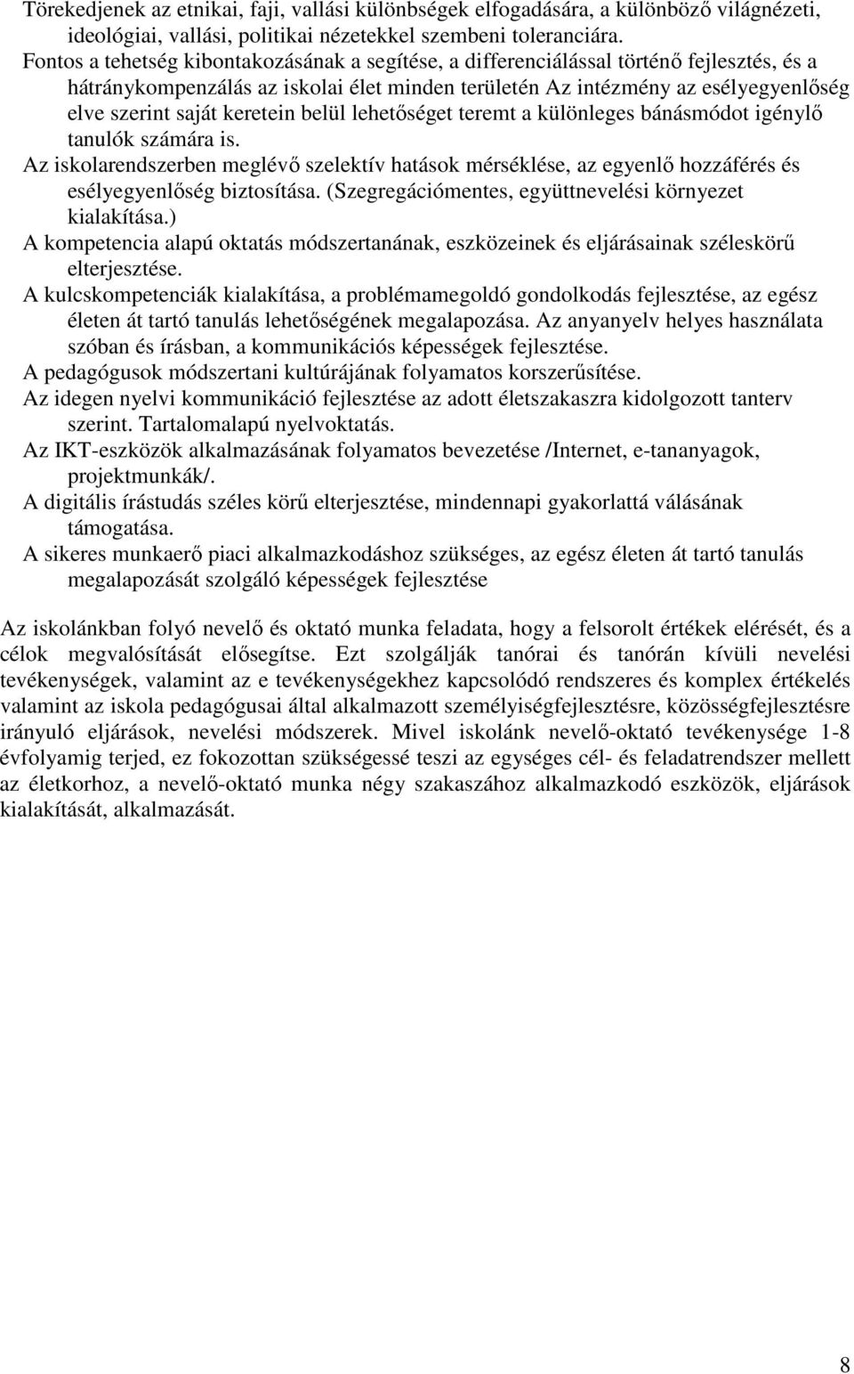 keretein belül lehetőséget teremt a különleges bánásmódot igénylő tanulók számára is. Az iskolarendszerben meglévő szelektív hatások mérséklése, az egyenlő hozzáférés és esélyegyenlőség biztosítása.