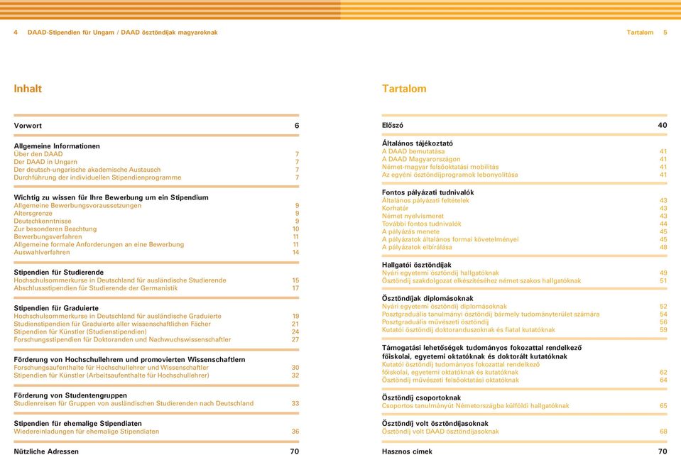 besonderen Beachtung 10 Bewerbungsverfahren 11 Allgemeine formale Anforderungen an eine Bewerbung 11 Auswahlverfahren 14 Stipendien für Studierende Hochschulsommerkurse in Deutschland für