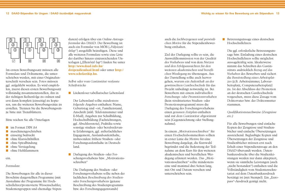 Es wird empfohlen, zuerst diesen ersten Bewerbungssatz vollständig zusammenzustellen, ihn in der richtigen Reihenfolge zu ordnen und erst dann komplett (einseitig) zu kopieren, um die weiteren