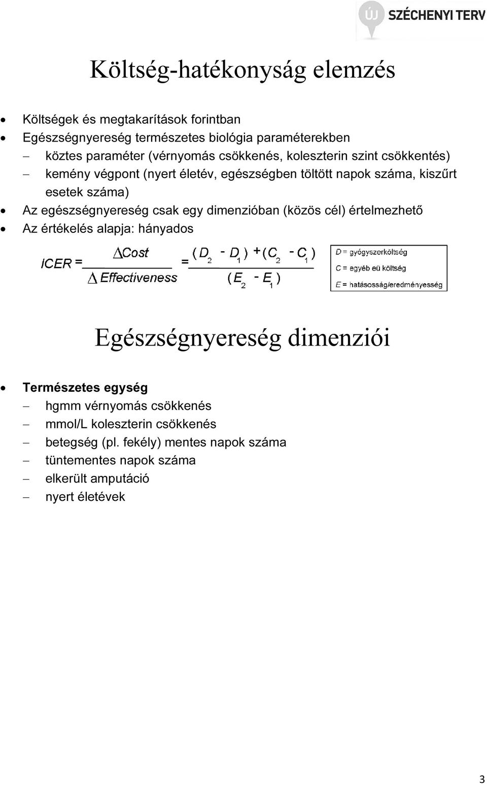 egészségnyereség csak egy dimenzióban (közös cél) értelmezhető Az értékelés alapja: hányados Egészségnyereség dimenziói Természetes egység