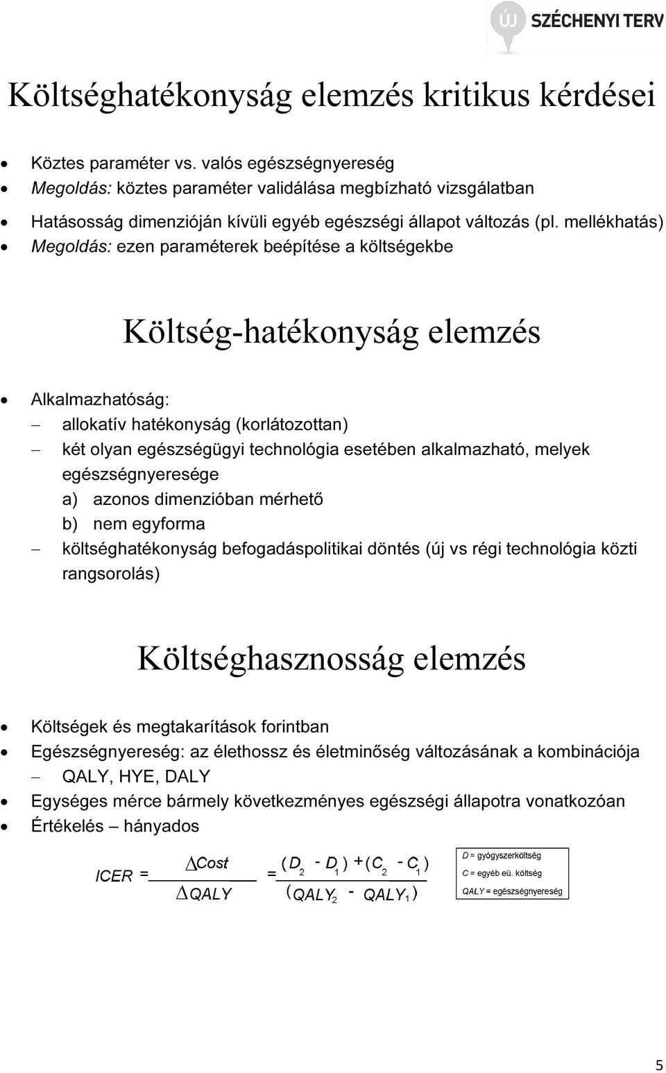 mellékhatás) Megoldás: ezen paraméterek beépítése a költségekbe Költség-hatékonyság elemzés Alkalmazhatóság: allokatív hatékonyság (korlátozottan) két olyan egészségügyi technológia esetében