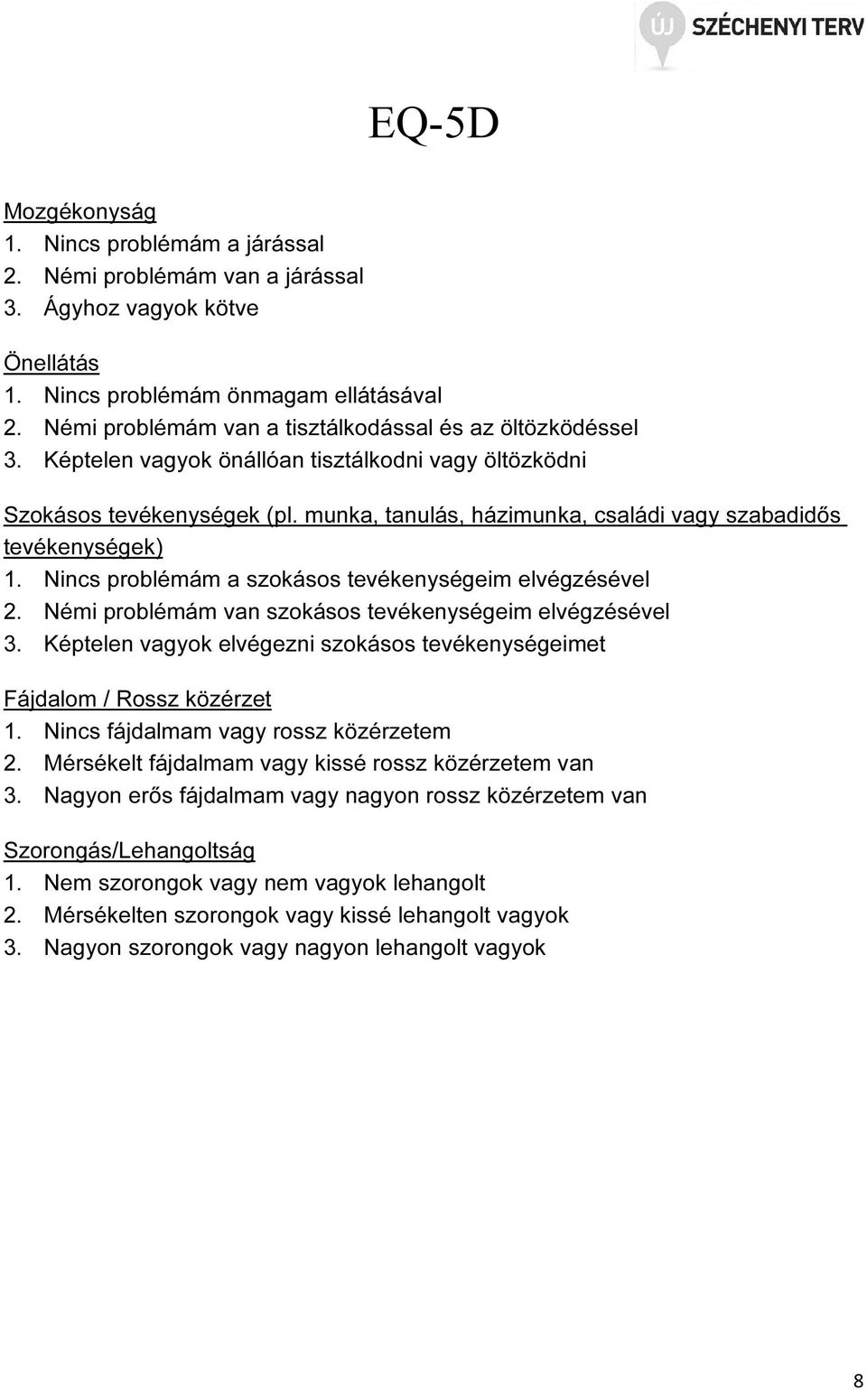 munka, tanulás, házimunka, családi vagy szabadidős tevékenységek) 1. Nincs problémám a szokásos tevékenységeim elvégzésével 2. Némi problémám van szokásos tevékenységeim elvégzésével 3.