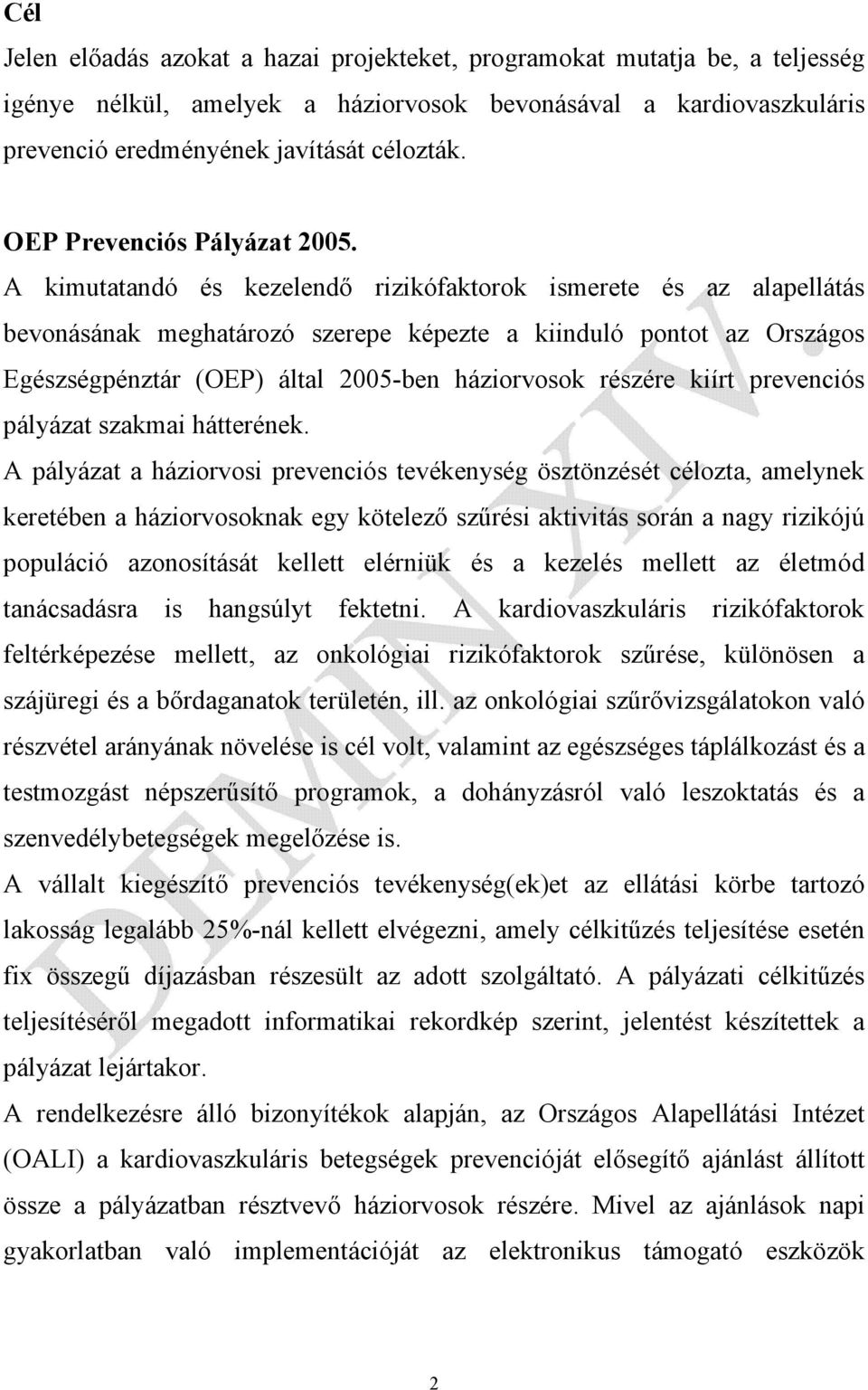 A kimutatandó és kezelendő rizikófaktorok ismerete és az alapellátás bevonásának meghatározó szerepe képezte a kiinduló pontot az Országos Egészségpénztár (OEP) által 2005-ben háziorvosok részére