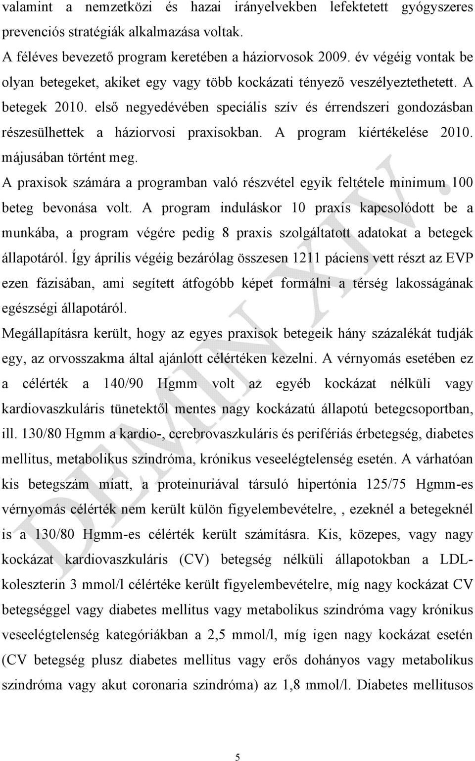 első negyedévében speciális szív és érrendszeri gondozásban részesülhettek a háziorvosi praxisokban. A program kiértékelése 2010. májusában történt meg.