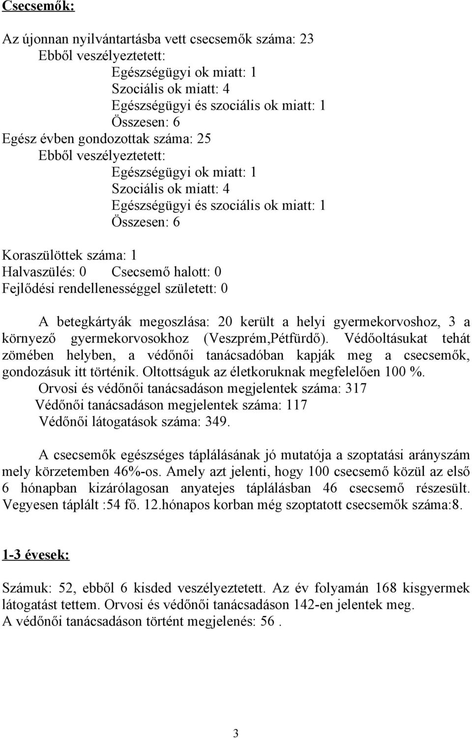 betegkártyák megoszlása: 20 került a helyi gyermekorvoshoz, 3 a környező gyermekorvosokhoz (Veszprém,Pétfürdő).