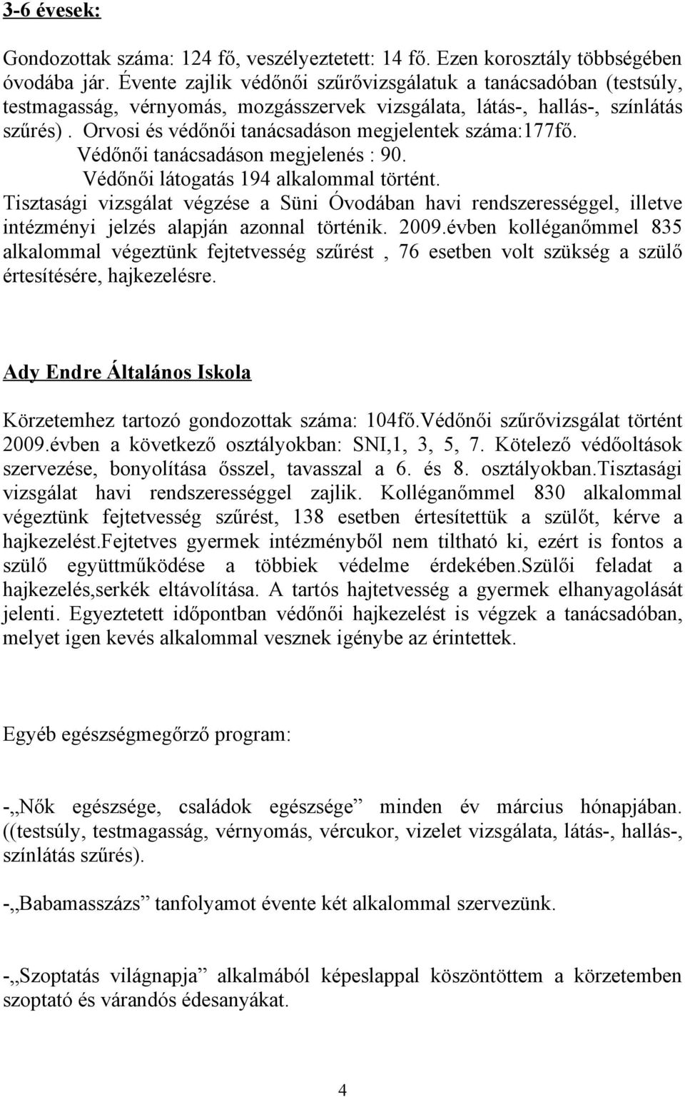 Orvosi és védőnői tanácsadáson megjelentek száma:177fő. Védőnői tanácsadáson megjelenés : 90. Védőnői látogatás 194 alkalommal történt.