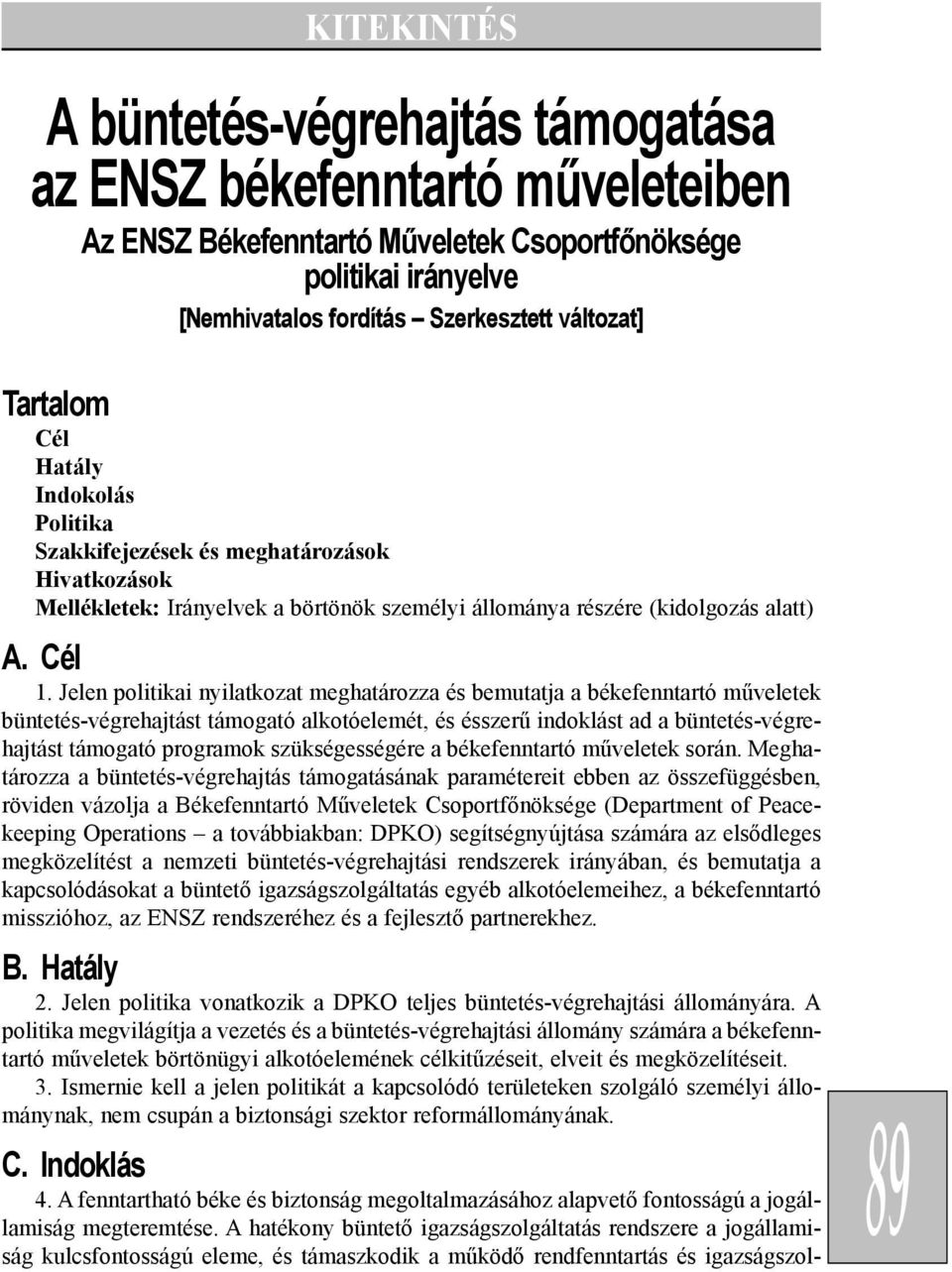 Jelen politikai nyilatkozat meghatározza és bemutatja a békefenntartó mûveletek büntetés-végrehajtást támogató alkotóelemét, és ésszerû indoklást ad a büntetés-végrehajtást támogató programok