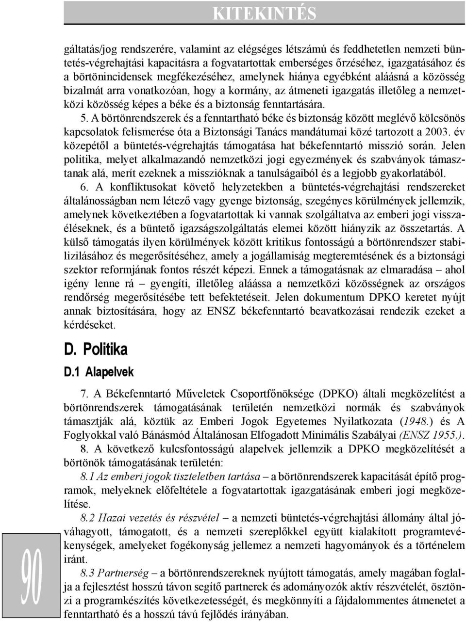 5. A börtönrendszerek és a fenntartható béke és biztonság között meglévõ kölcsönös kapcsolatok felismerése óta a Biztonsági Tanács mandátumai közé tartozott a 2003.