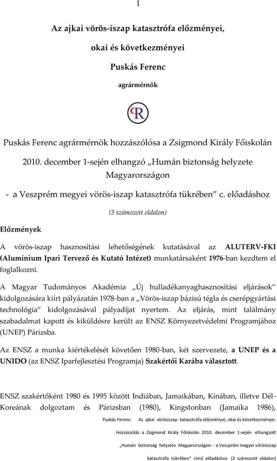 előad{shoz (3 számozott oldalon) Előzmények A vörös-iszap hasznosít{si lehetőségének kutat{s{val az ALUTERV-FKI (Alumínium Ipari Tervező és Kutató Intézet) munkat{rsaként 1976-ban kezdtem el