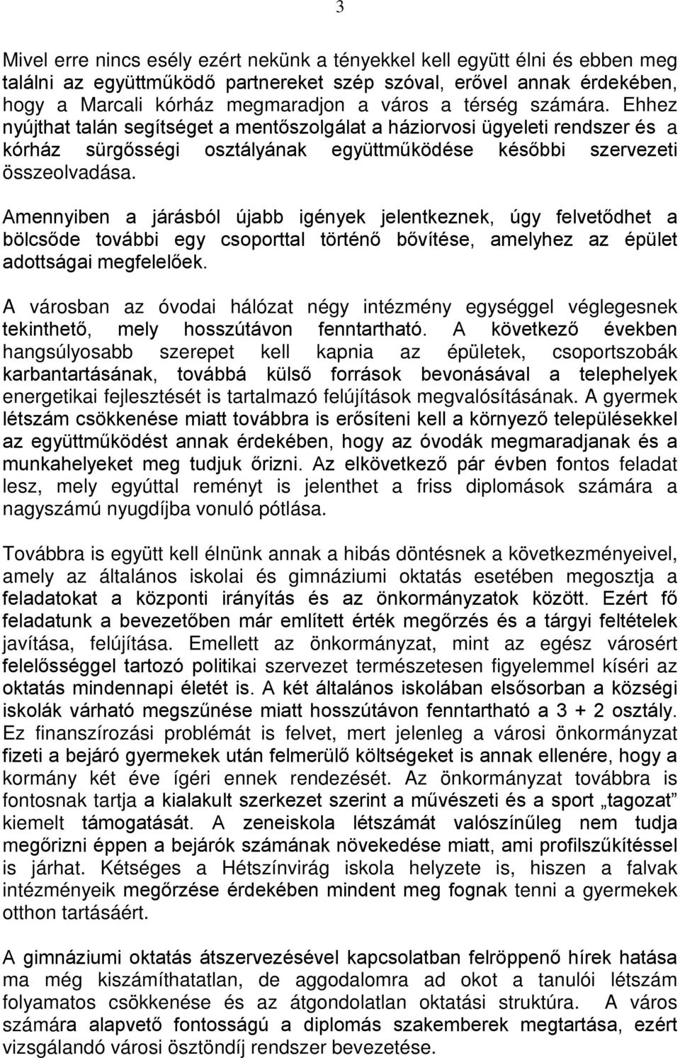 Amennyiben a járásból újabb igények jelentkeznek, úgy felvetődhet a bölcsőde további egy csoporttal történő bővítése, amelyhez az épület adottságai megfelelőek.