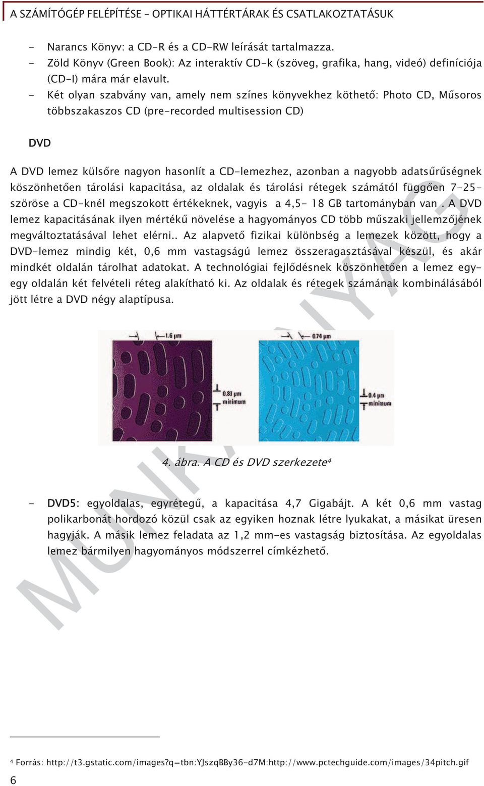 nagyobb adats r ségnek köszönhet en tárolási kapacitása, az oldalak és tárolási rétegek számától függ en 7-25- szöröse a CD-knél megszokott értékeknek, vagyis a 4,5-18 GB tartományban van.