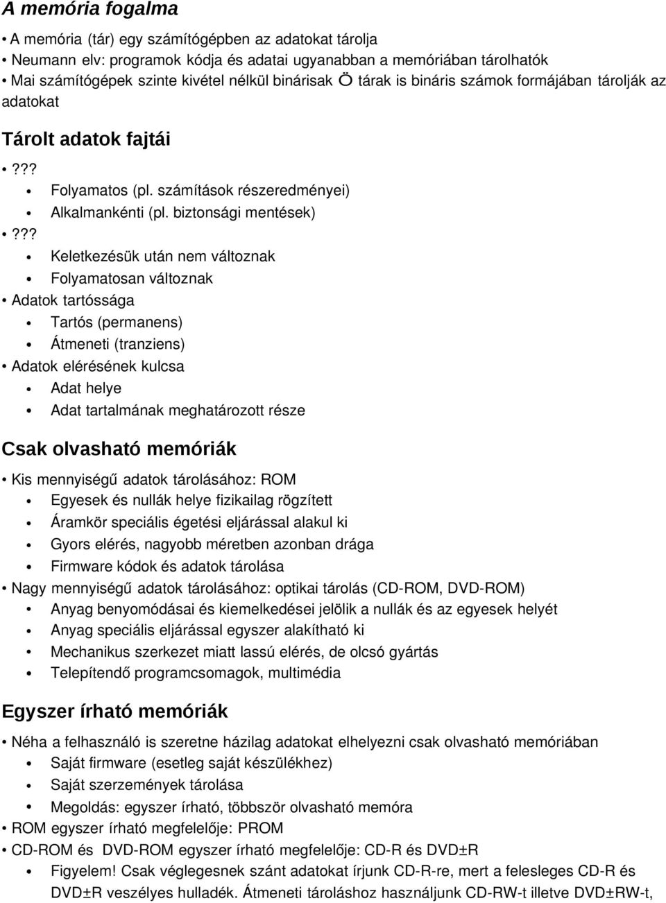 ?? Keletkezésük után nem változnak Folyamatosan változnak Adatok tartóssága Tartós (permanens) Átmeneti (tranziens) Adatok elérésének kulcsa Adat helye Adat tartalmának meghatározott része Csak