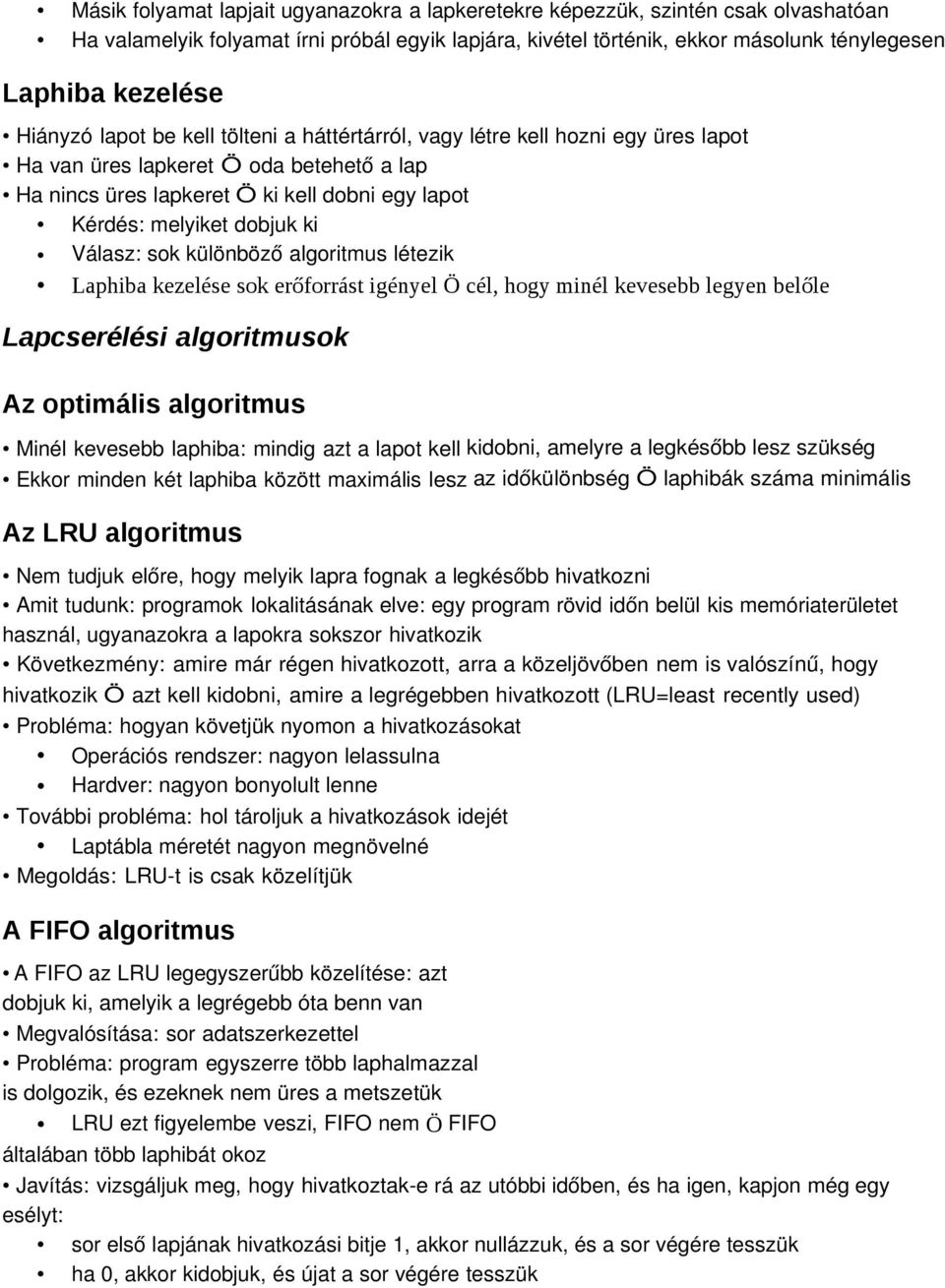 ki Válasz: sok különböző algoritmus létezik Laphiba kezelése sok erőforrást igényel Ö cél, hogy minél kevesebb legyen belőle Lapcserélési algoritmusok Az optimális algoritmus Minél kevesebb laphiba: