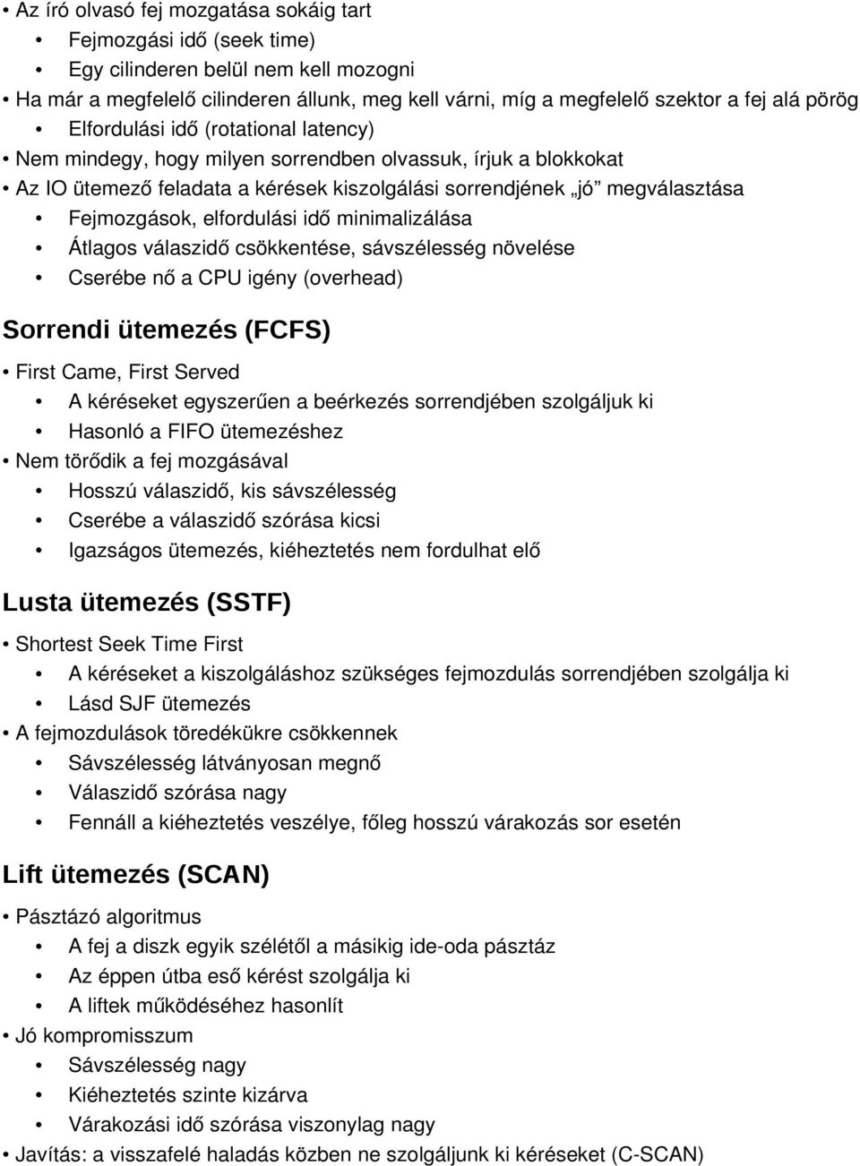 elfordulási idő minimalizálása Átlagos válaszidő csökkentése, sávszélesség növelése Cserébe nő a CPU igény (overhead) Sorrendi ütemezés (FCFS) First Came, First Served A kéréseket egyszerűen a