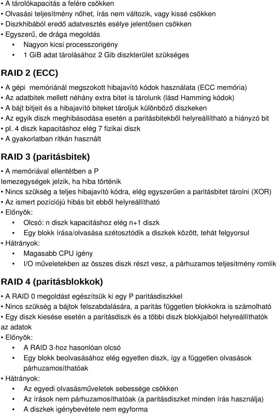 tárolunk (lásd Hamming kódok) A bájt bitjeit és a hibajavító biteket tároljuk különböző diszkeken Az egyik diszk meghibásodása esetén a paritásbitekből helyreállítható a hiányzó bit pl.