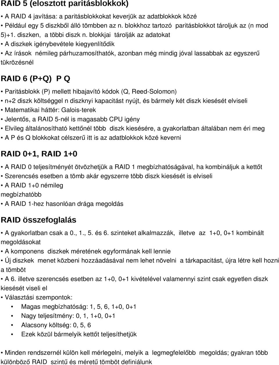 blokkjai tárolják az adatokat A diszkek igénybevétele kiegyenlítődik Az írások némileg párhuzamosíthatók, azonban még mindig jóval lassabbak az egyszerű tükrözésnél RAID 6 (P+Q) P Q Paritásblokk (P)