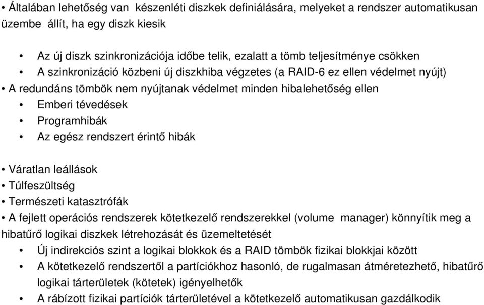 rendszert érintő hibák Váratlan leállások Túlfeszültség Természeti katasztrófák A fejlett operációs rendszerek kötetkezelő rendszerekkel (volume manager) könnyítik meg a hibatűrő logikai diszkek