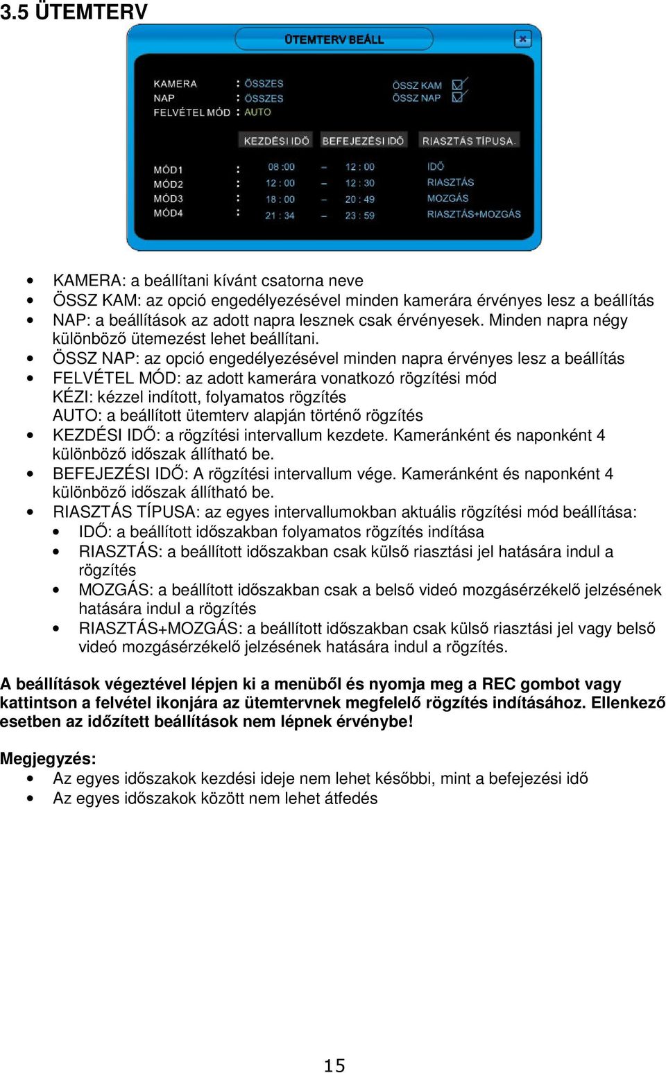 ÖSSZ NAP: az opció engedélyezésével minden napra érvényes lesz a beállítás FELVÉTEL MÓD: az adott kamerára vonatkozó rögzítési mód KÉZI: kézzel indított, folyamatos rögzítés AUTO: a beállított