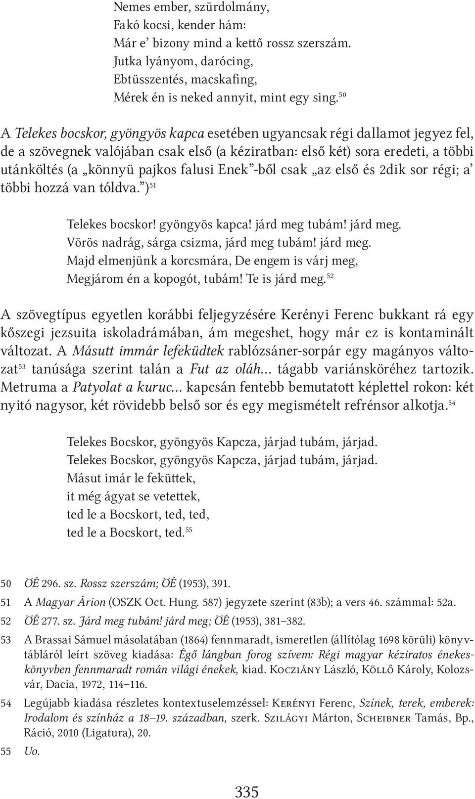 Enek -ből csak az első és 2dik sor régi; a többi hozzá van tóldva. ) 51 Telekes bocskor! gyöngyös kapca! járd meg tubám! járd meg. Vörös nadrág, sárga csizma, járd meg tubám! járd meg. Majd elmenjünk a korcsmára, De engem is várj meg, Megjárom én a kopogót, tubám!