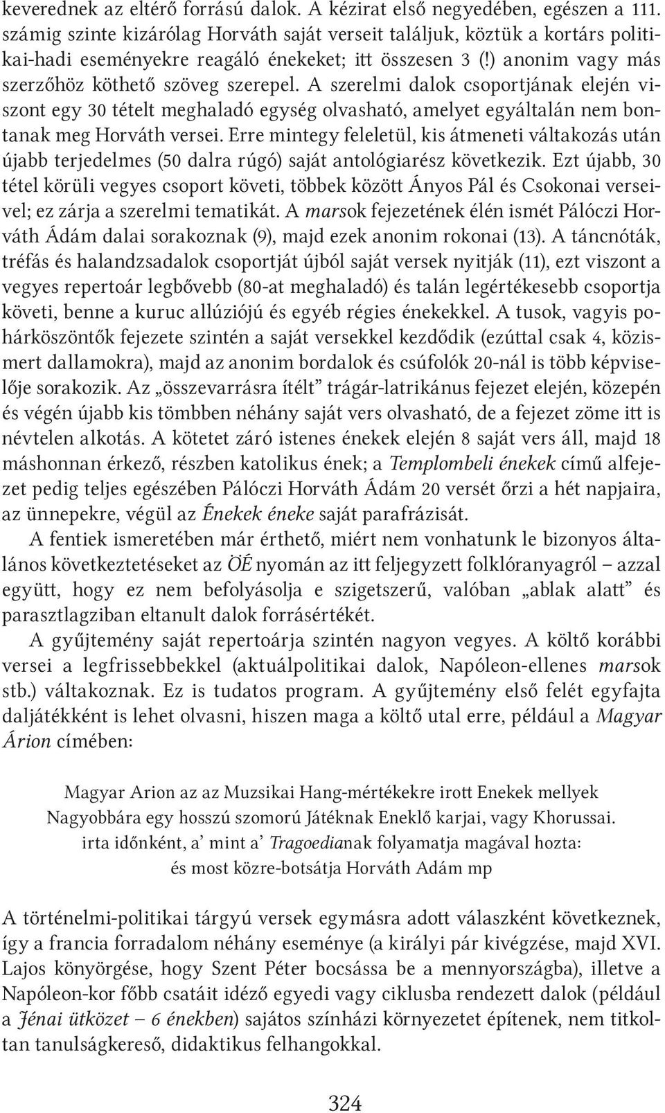 A szerelmi dalok csoportjának elején viszont egy 30 tételt meghaladó egység olvasható, amelyet egyáltalán nem bontanak meg Horváth versei.