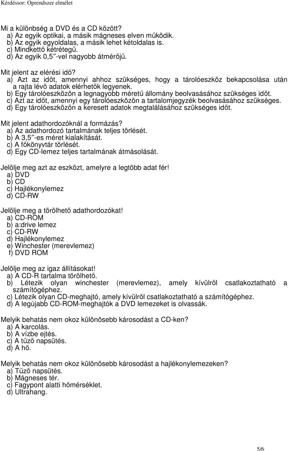 b) Egy tárolóeszközön a legnagyobb mérető állomány beolvasásához szükséges idıt. c) Azt az idıt, amennyi egy tárolóeszközön a tartalomjegyzék beolvasásához szükséges.