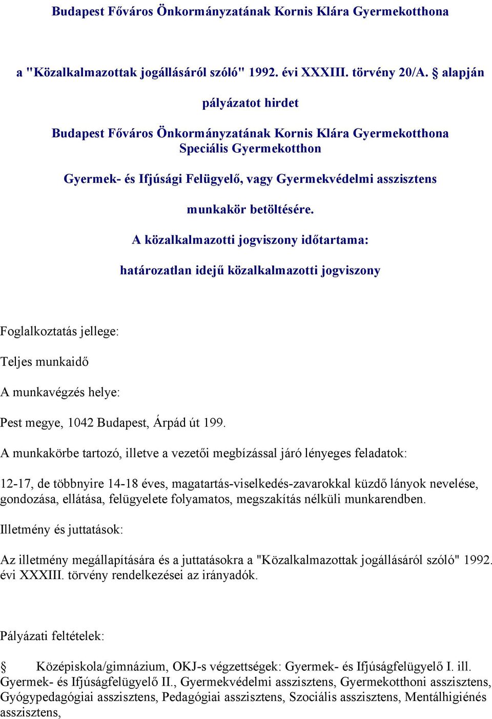 12-17, de többnyire 14-18 éves, magatartás-viselkedés-zavarokkal küzdő lányok nevelése, gondozása, ellátása, felügyelete folyamatos, megszakítás nélküli munkarendben.