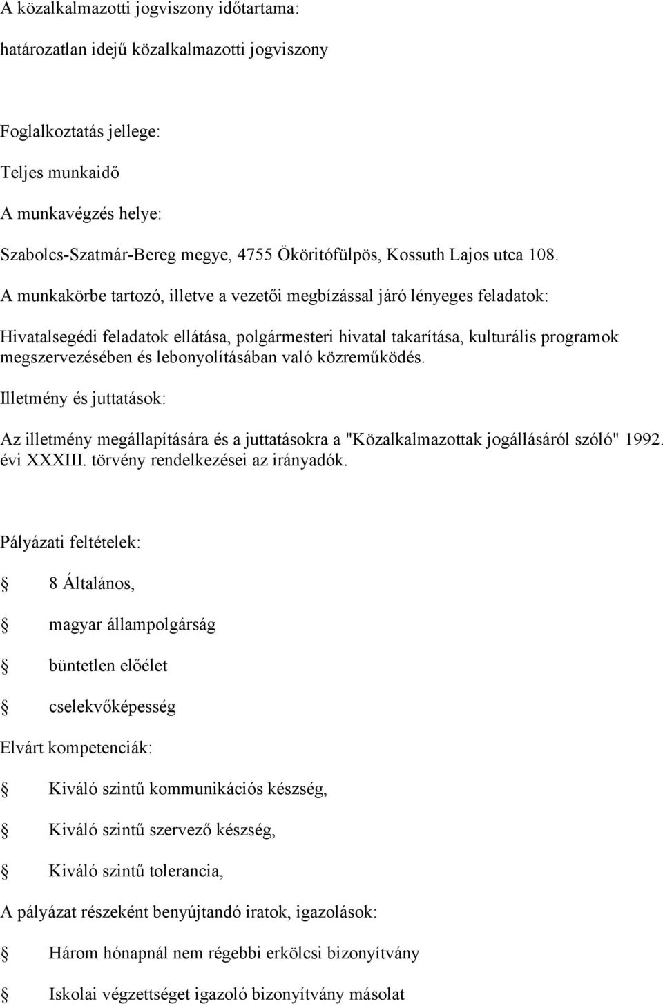 Az illetmény megállapítására és a juttatásokra a "Közalkalmazottak jogállásáról szóló" 1992. évi XXXIII. törvény rendelkezései az irányadók.