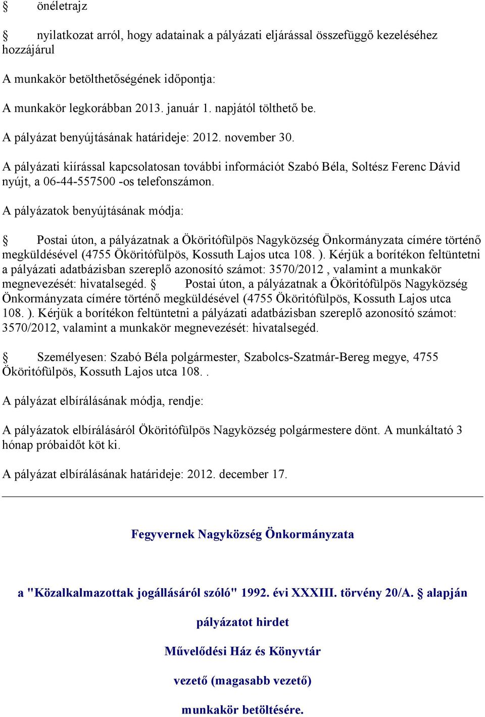 Postai úton, a pályázatnak a Ököritófülpös Nagyközség Önkormányzata címére történő megküldésével (4755 Ököritófülpös, Kossuth Lajos utca 108. ).