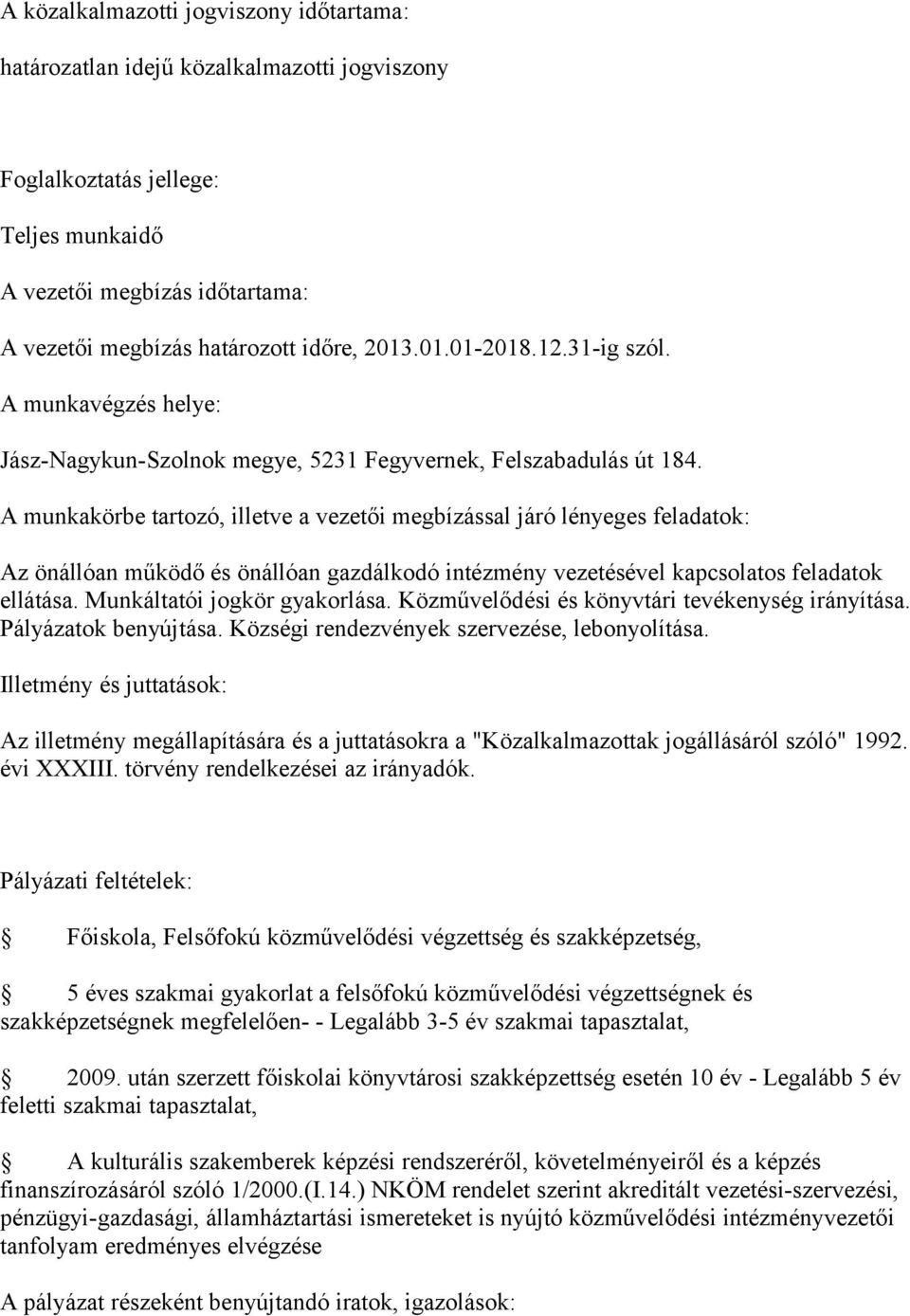 Munkáltatói jogkör gyakorlása. Közművelődési és könyvtári tevékenység irányítása. Pályázatok benyújtása. Községi rendezvények szervezése, lebonyolítása.