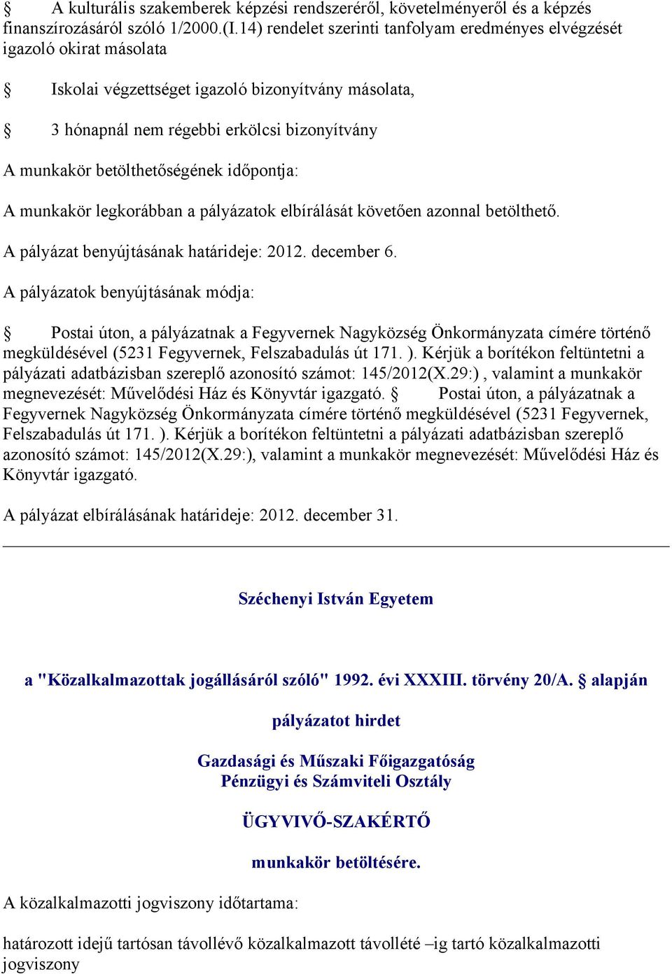 pályázatok elbírálását követően azonnal betölthető. A pályázat benyújtásának határideje: 2012. december 6.