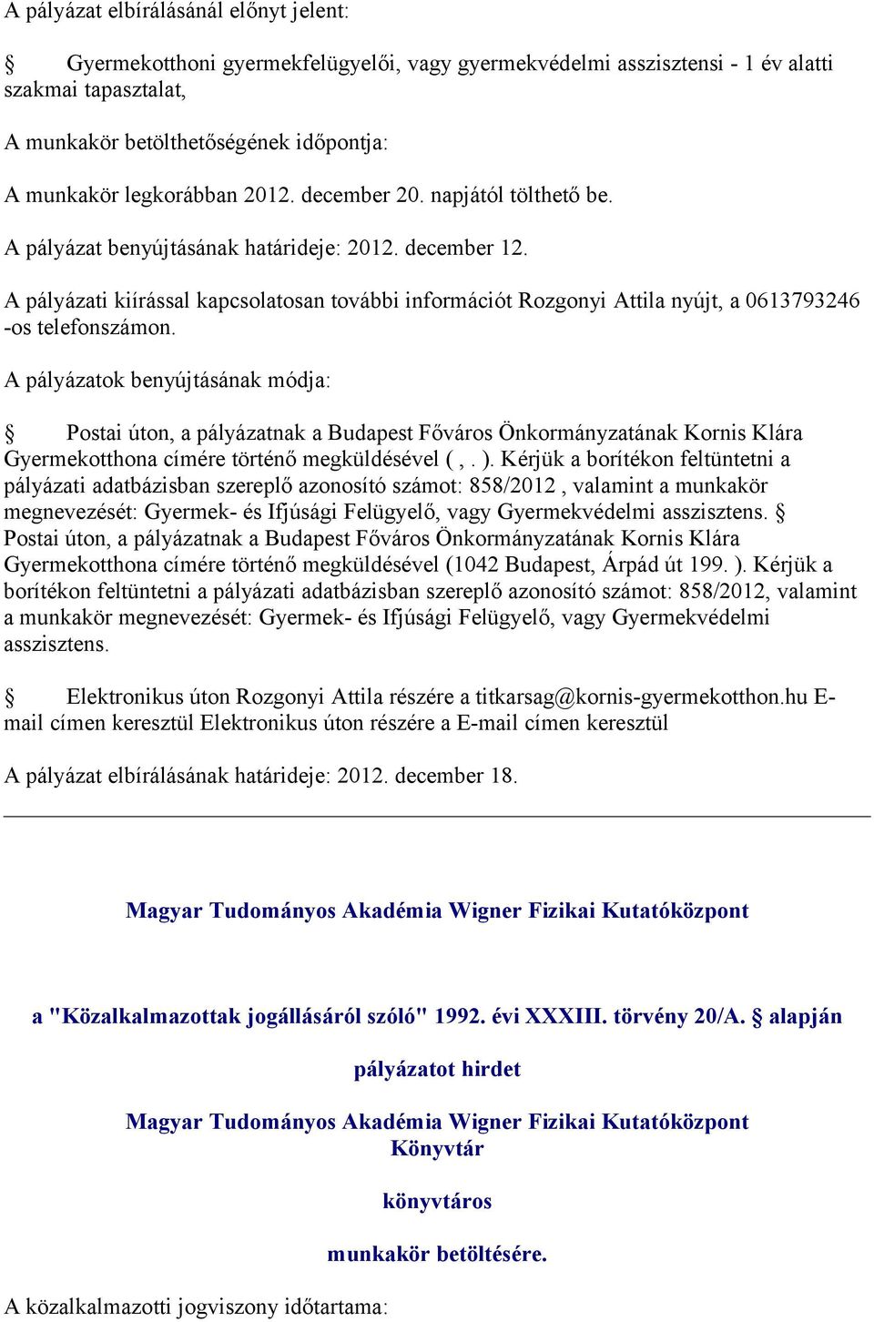 Postai úton, a pályázatnak a Budapest Főváros Önkormányzatának Kornis Klára Gyermekotthona címére történő megküldésével (,. ).