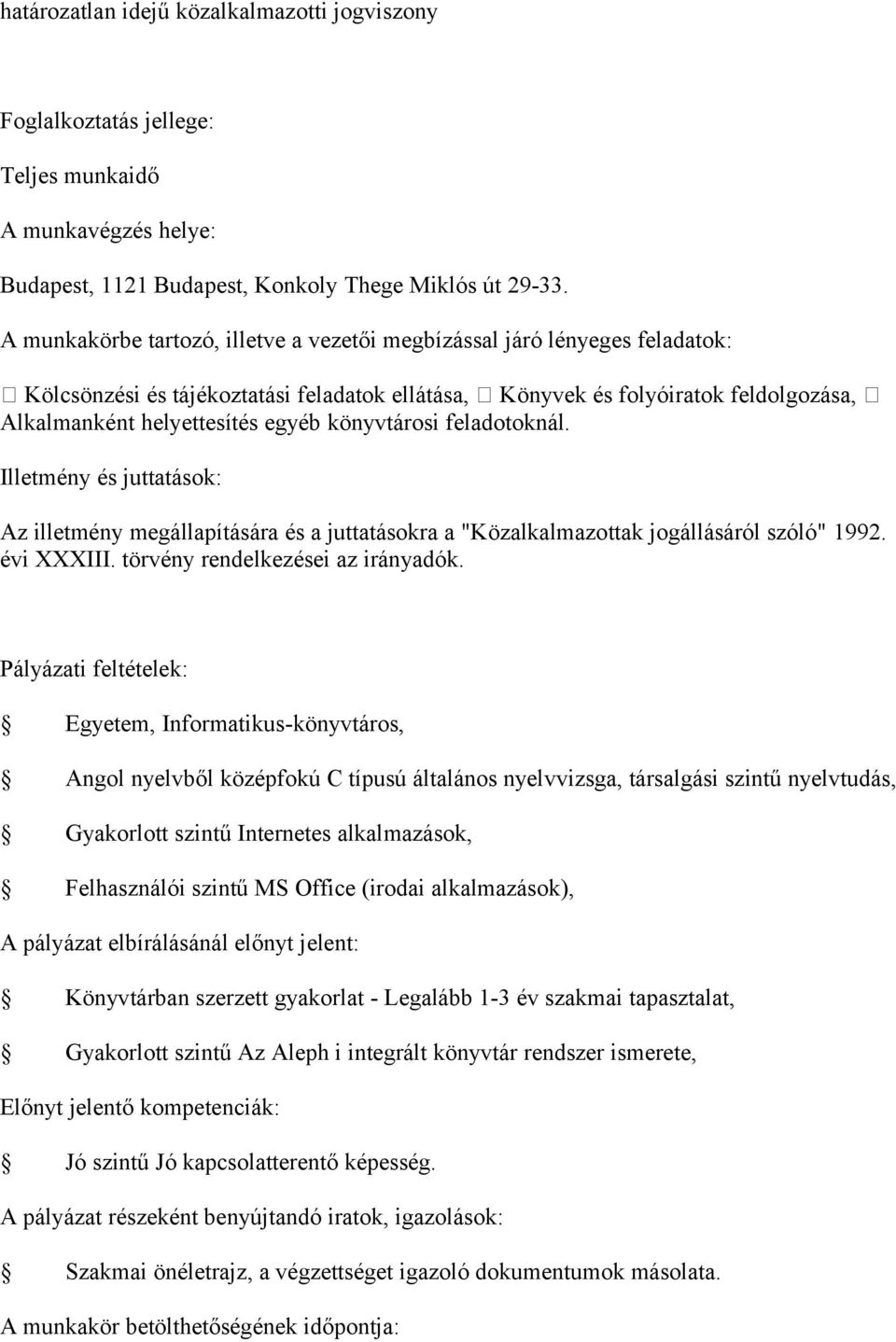 Az illetmény megállapítására és a juttatásokra a "Közalkalmazottak jogállásáról szóló" 1992. évi XXXIII. törvény rendelkezései az irányadók.