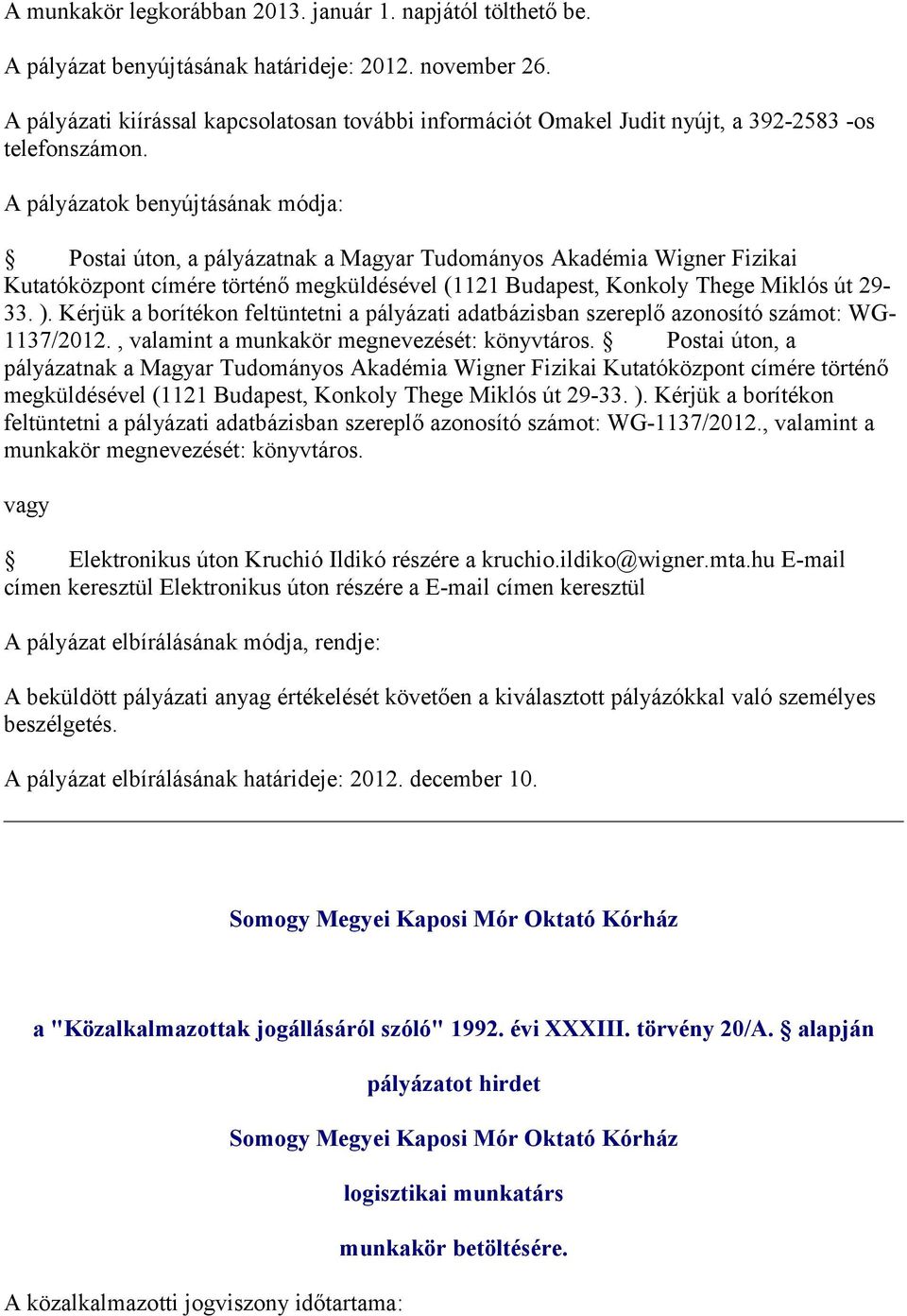 Postai úton, a pályázatnak a Magyar Tudományos Akadémia Wigner Fizikai Kutatóközpont címére történő megküldésével (1121 Budapest, Konkoly Thege Miklós út 29-33. ).