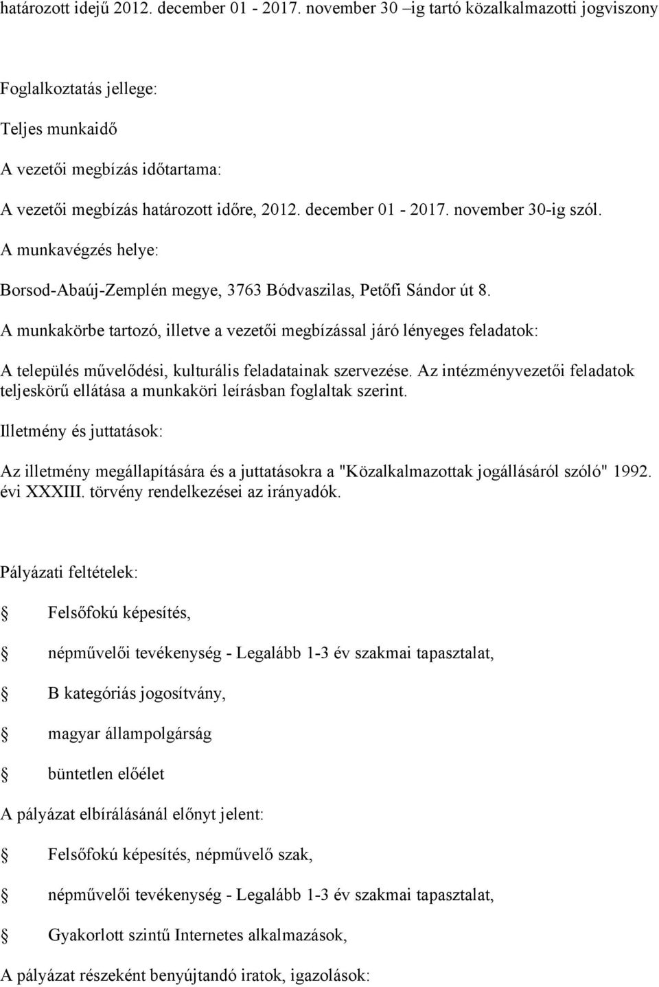 Az intézményvezetői feladatok teljeskörű ellátása a munkaköri leírásban foglaltak szerint. Az illetmény megállapítására és a juttatásokra a "Közalkalmazottak jogállásáról szóló" 1992. évi XXXIII.