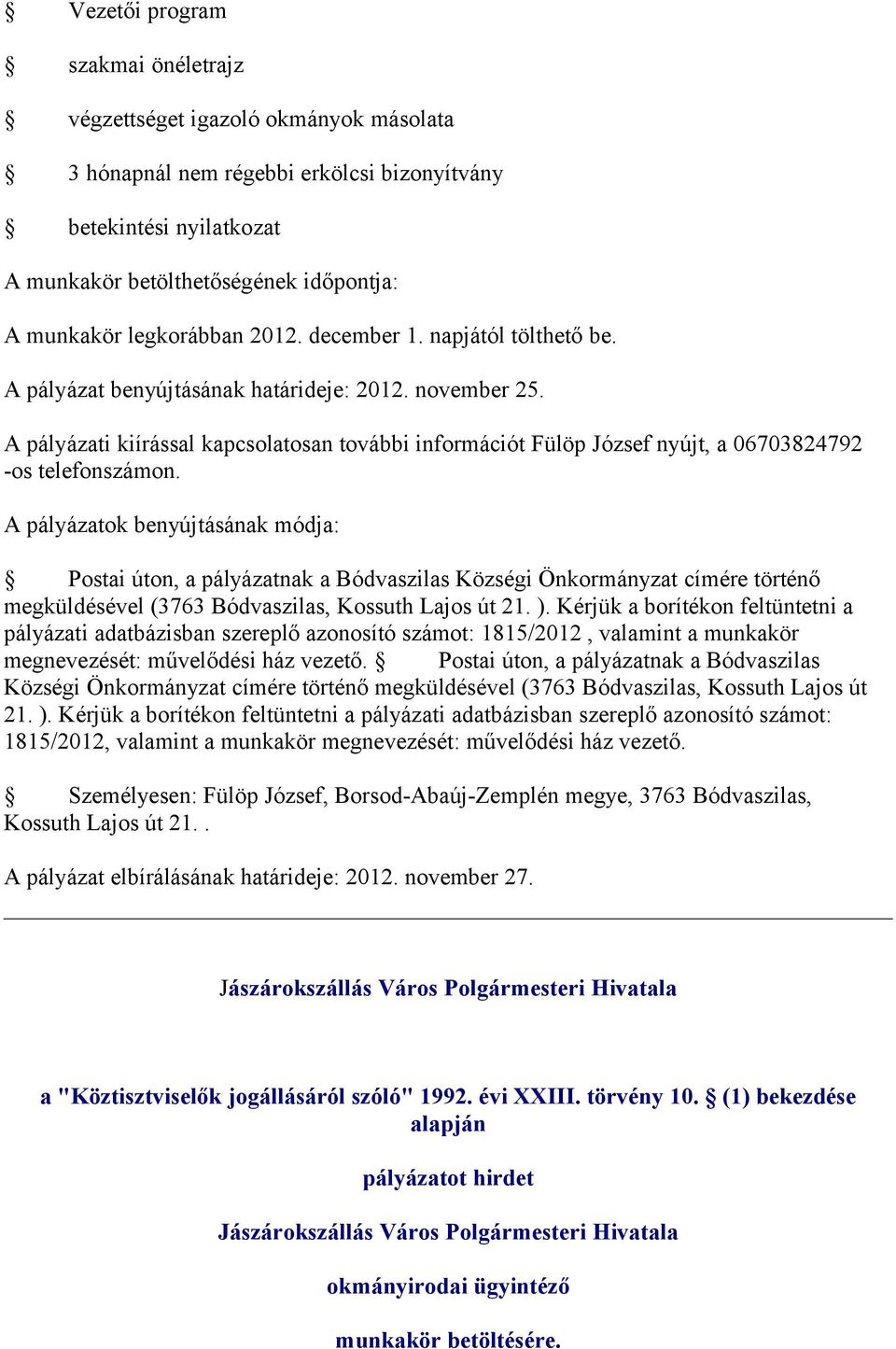 Postai úton, a pályázatnak a Bódvaszilas Községi Önkormányzat címére történő megküldésével (3763 Bódvaszilas, Kossuth Lajos út 21. ).