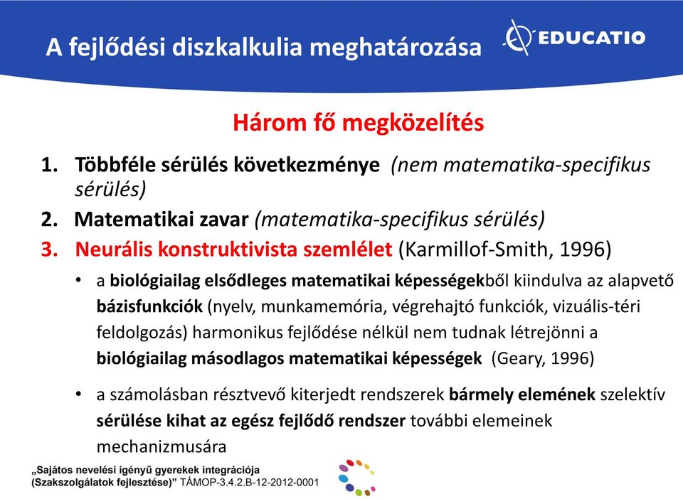 Neurális konstruktivista szemlélet (Karmillof-Smith, 1996) a biológiailag elsődleges matematikai képességekből kiindulva az alapvető bázisfunkciók (nyelv,