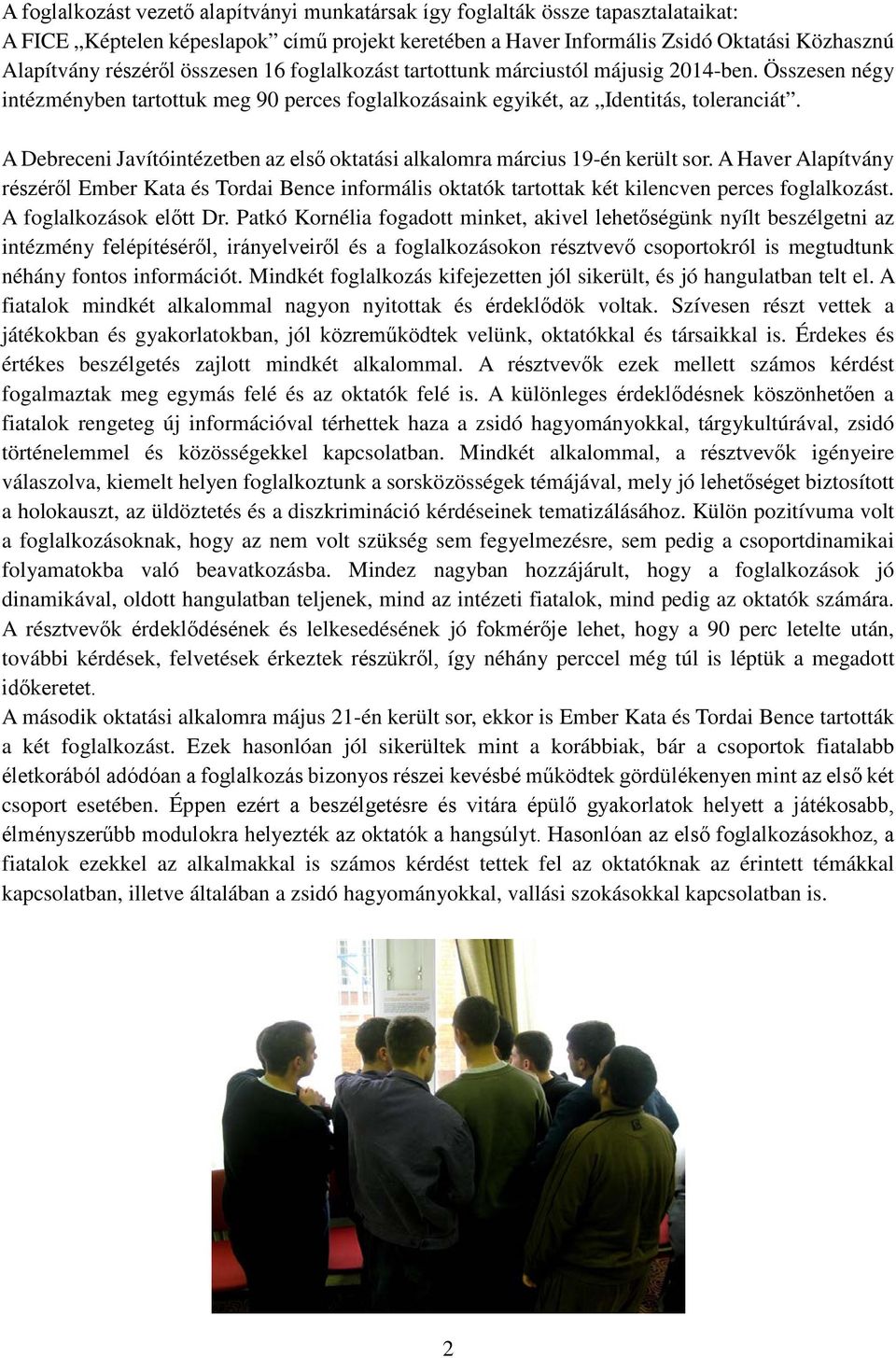 A Debreceni Javítóintézetben az első oktatási alkalomra március 19-én került sor. A Haver Alapítvány részéről Ember Kata és Tordai Bence informális oktatók tartottak két kilencven perces foglalkozást.