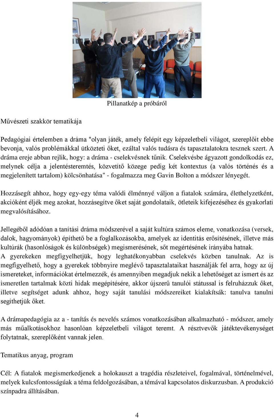 Cselekvésbe ágyazott gondolkodás ez, melynek célja a jelentésteremtés, közvetítő közege pedig két kontextus (a valós történés és a megjelenített tartalom) kölcsönhatása" - fogalmazza meg Gavin Bolton