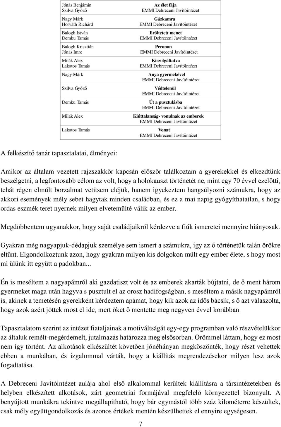 általam vezetett rajzszakkör kapcsán először találkoztam a gyerekekkel és elkezdtünk beszélgetni, a legfontosabb célom az volt, hogy a holokauszt történetét ne, mint egy 70 évvel ezelőtti, tehát