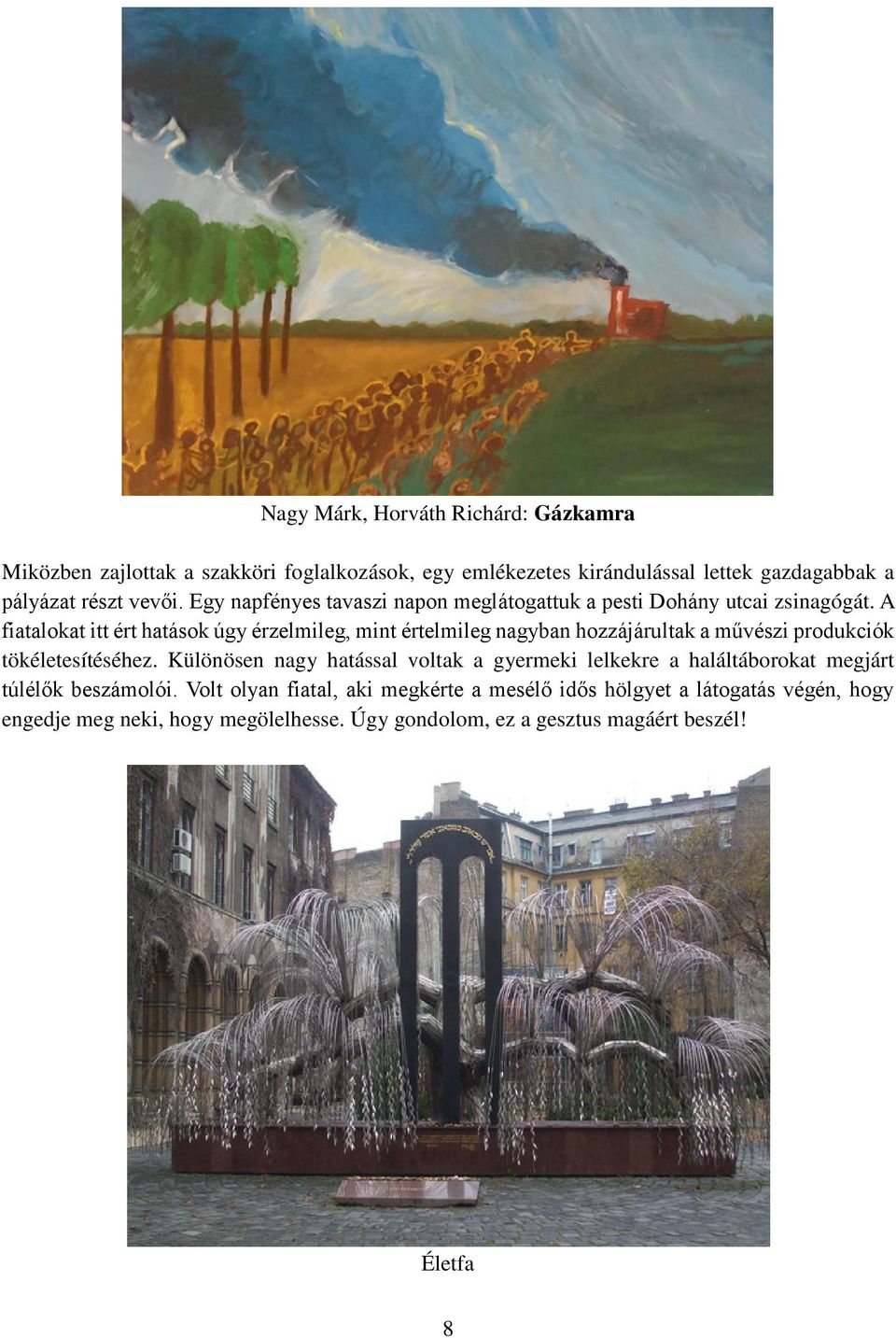 A fiatalokat itt ért hatások úgy érzelmileg, mint értelmileg nagyban hozzájárultak a művészi produkciók tökéletesítéséhez.