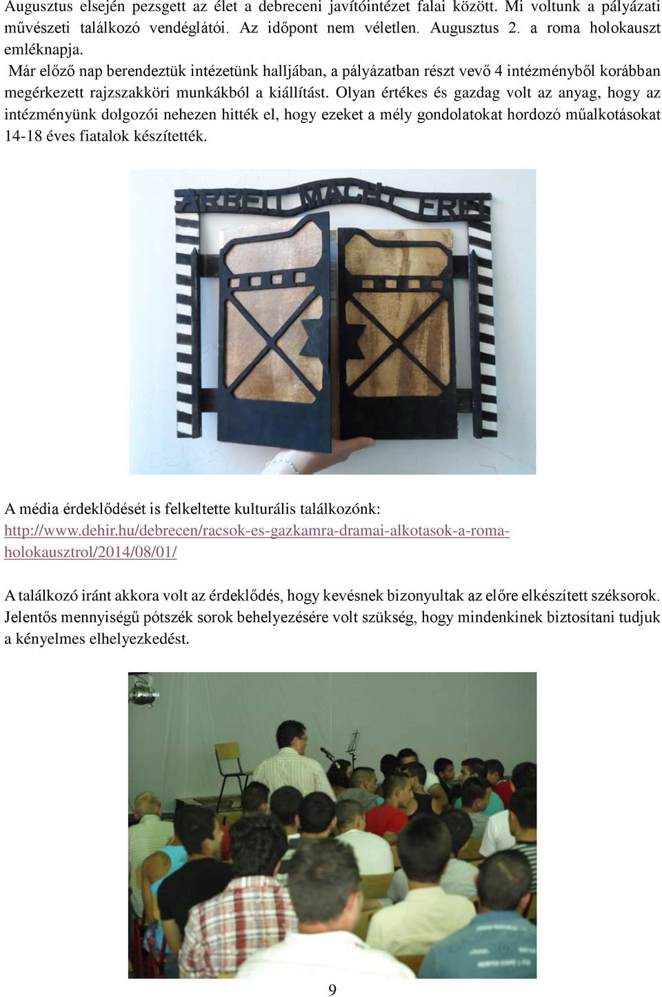 Olyan értékes és gazdag volt az anyag, hogy az intézményünk dolgozói nehezen hitték el, hogy ezeket a mély gondolatokat hordozó műalkotásokat 14-18 éves fiatalok készítették.
