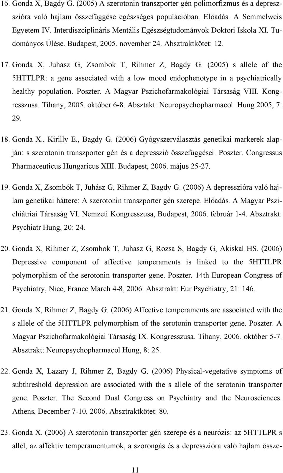 (2005) s allele of the 5HTTLPR: a gene associated with a low mood endophenotype in a psychiatrically healthy population. Poszter. A Magyar Pszichofarmakológiai Társaság VIII. Kongresszusa.