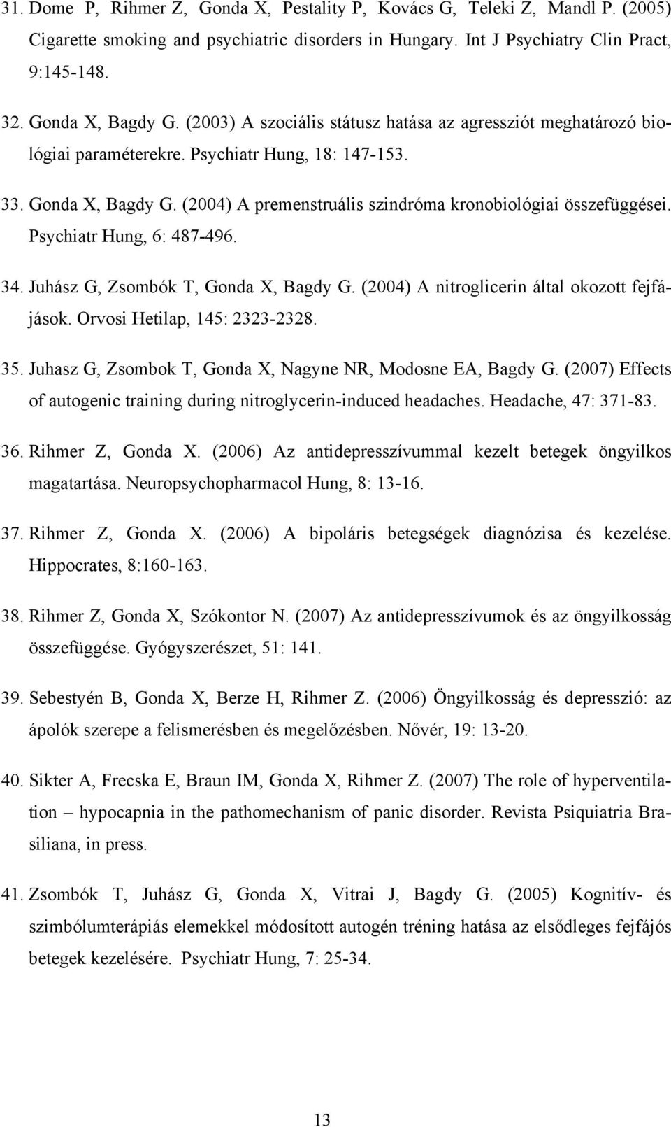 Psychiatr Hung, 6: 487-496. 34. Juhász G, Zsombók T, Gonda X, Bagdy G. (2004) A nitroglicerin által okozott fejfájások. Orvosi Hetilap, 145: 2323-2328. 35.